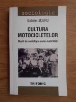Gabriel Jderu - Cultura motocicletelor. Studii de sociologia moto-mobilitatii