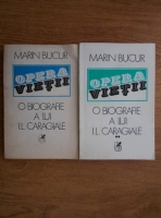 Marin Bucur - Opera vietii. O biografie a lui I.L. Caragiale (2 volume)