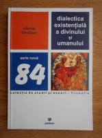Nikolai Berdiaev - Dialectica existentiala a divinului si umanului