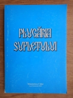 Plugaria sufletului. Paine duhovniceasca cu acatiste si rugaciuni din psalmi