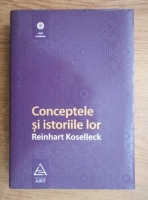 Reinhart Koselleck - Conceptele si istoriile lor