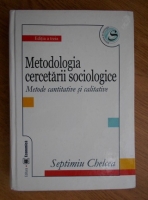 Septimiu Chelcea - Metodologia cercetarii sociologice. Metode cantitative si caliative
