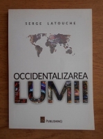 Serge Latouche - Occidentalizarea lumii