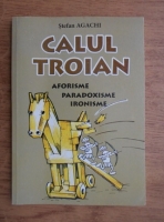 Stefan Agachi - Calul troian. Aforisme, paradoxisme, ironisme