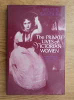 Valerie Sanders - The private lives of Victorian women