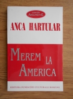 Anca Hartular - Merem la America. Inceputurile comunitatii romanesti in America