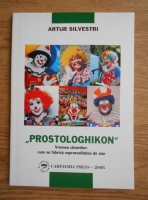 Anticariat: Artur Silvestri - Prostologhikon. Vremea clownilor, cum se fabrica suprarealitatea de ziar