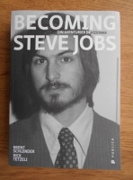 Anticariat: Brent Schlender, Rick Tetzeli - Becoming Steve Jobs. Din aventurier in vizionar