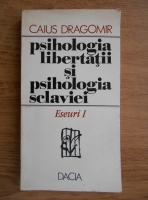 Anticariat: Caius Dragomir - Psihologia libertatii si psihologia sclavei. Eseuri 1