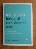 Charles B. Carlson - Minighid de investitii cu dividende mari. O formula sigura pentru profituri garantate