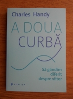 Anticariat: Charles Handy - A doua curba. Sa gandim diferit despre viitor