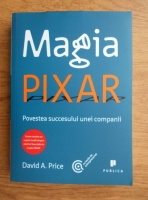 Anticariat: David A. Price - Magia Pixar. Povestea succesului unei companii