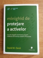 Anticariat: David M. Darst - Minighid de protejare a activelor. Cum fac bogatii sa ramana prosperi indiferent de evolutia pietelor financiare
