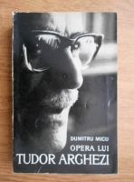 Anticariat: Dumitru Micu - Opera lui Tudor Arghezi