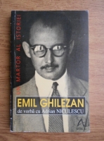 Emil Ghilezan - Un martor al istoriei. De vorba cu Adrian Niculescu