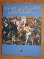 Giovanni Morello - La guardia svizzera pontificia, 500 anni di istoria, arte, vita