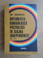 Anticariat: Ion Bodunescu - Diplomatia romaneasca postbelica in slujba independentei (2 volume coligate)