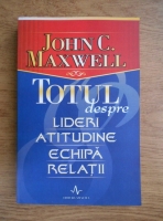 Anticariat: John C. Maxwell - Totul despre lideri, atitudine, echipa, relatii