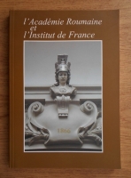 L'Academie Roumaine. L'institut de France 1866-2006