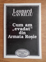 Leonard Gavriliu - Cum am evadat din Armata Rosie