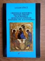 Lucian Dinca - Cristos si misterul Sfintei Treimi in scrierile Sfantului episcop Atanasie de Alexandria