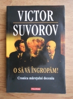 Anticariat: Victor Suvorov - O sa va ingropam. Cronica maretului deceniu