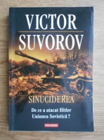 Anticariat: Victor Suvorov - Sinuciderea. De ce a atacat Hitler Uniunea Sovietica?