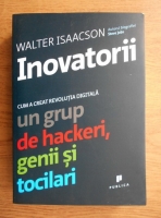 Walter Isaacson - Inovatorii. Cum a creat revolutia digitala un grup de hackeri, genii si tocilari