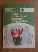 Alexandru Manoliu - Bolile si daunatorii plantelor ornamentale