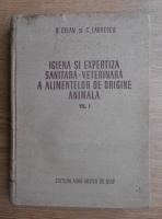 B. Celan, C. Laurescu - Igiena si expertiza sanitara-veterinara a alimentelor de origine animala (volumul 1)