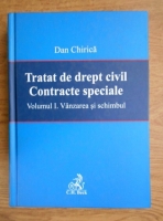 Dan Chirica - Tratat de drept civil. Contracte speciale. Vanzarea si schimbul (volumul 1)