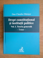 Dan Claudiu Danisor - Drept constitutional si institutii politice. Teoria generala (volumul 1)