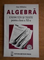 Dan Mihalca - Algebra. Exercitii si teste pentru clasa a XI-a