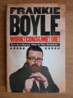 Frankie Boyle - Work! Consume! Die! You are bored. This is the antidote.