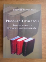 George G. Potra - Nicolae Titulescu. Arhive pierdute, dosarul unei recuperari