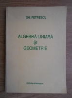 Gh. Petrescu - Algebra liniara si geometrie