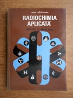 Anticariat: Ioan Galateanu - Radiochimia aplicata, metode si probleme