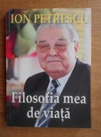 Ion Petrescu - Filosofia mea de viata