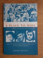 Jayne Pettit - A place to hide. True stories of Holocaust rescues