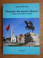 Marius Dobrescu - Momente din istoria Albaniei. Culegere de studii si articole