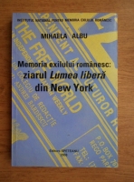 Mihaela Albu - Memoria exilului romanesc: ziarul Lumea libera din New York