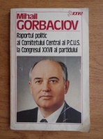 Mihail Gorbaciov - Raportul politic al Comitetul Central al P.C.U.S. al Congresului XXVII al partidului