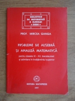 Mircea Ganga - Probleme de algebra si analiza matematica pentru clasele XI-XII, bacalaureat si admitere in invatamantul superior