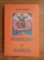 Petre Dulfu - Dumnezeu si oamenii