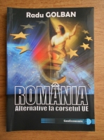 Anticariat: Radu Golban - Romania, alternative la corsetul UE