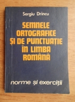 Sergiu Drincu - Semnele ortografice si de punctuatie in limba romana. Norme si exercitii