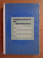 Statescu Emilian - Complemente de matematica pentru examenele de definitivare in invatamant