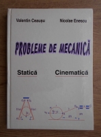 Valentin Ceausu, Nicolae Enescu - Probleme de mecanica statica, cinematica