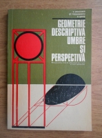 Virgil Dragomir - Geometrie descriptiva. Umbre si perspectiva. Manual pentru licee de arhitectura, anii I si II si scoli postliceale
