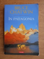 Anticariat: Bruce Chatwin - In Patagonia